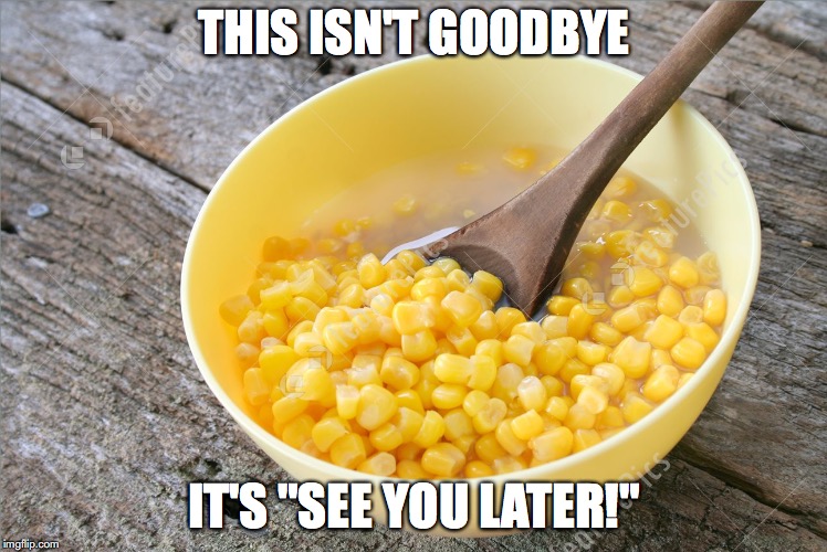THIS ISN'T GOODBYE; IT'S "SEE YOU LATER!" | image tagged in funny,food,lol | made w/ Imgflip meme maker