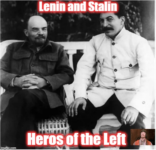 Lenin and Stalin; Heros of the Left | image tagged in lenin and stalin | made w/ Imgflip meme maker