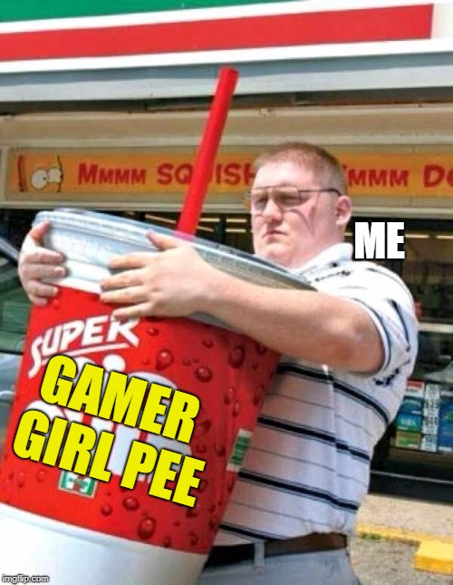 Gamer Girl Pee | ME; GAMER GIRL
PEE | image tagged in its ok mj i got the drinks covered,gamer girl pee,gamer girl,hot girls | made w/ Imgflip meme maker
