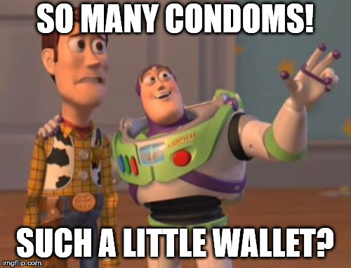 X, X Everywhere Meme | SO MANY CONDOMS! SUCH A LITTLE WALLET? | image tagged in memes,x x everywhere | made w/ Imgflip meme maker