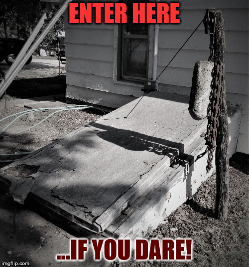 storm shelter | ENTER HERE ...IF YOU DARE! | image tagged in storm shelter | made w/ Imgflip meme maker
