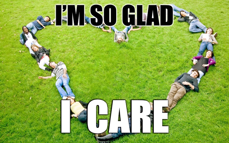 I’M SO GLAD; I  CARE | made w/ Imgflip meme maker