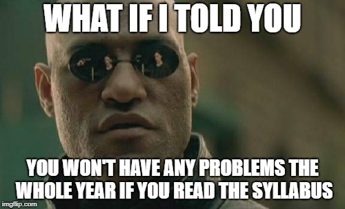 Matrix Morpheus Meme | WHAT IF I TOLD YOU; YOU WON'T HAVE ANY PROBLEMS THE WHOLE YEAR IF YOU READ THE SYLLABUS | image tagged in memes,matrix morpheus | made w/ Imgflip meme maker