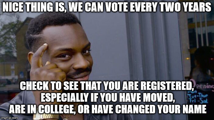 Roll Safe Think About It Meme | NICE THING IS, WE CAN VOTE EVERY TWO YEARS CHECK TO SEE THAT YOU ARE REGISTERED, ESPECIALLY IF YOU HAVE MOVED, ARE IN COLLEGE, OR HAVE CHANG | image tagged in memes,roll safe think about it | made w/ Imgflip meme maker