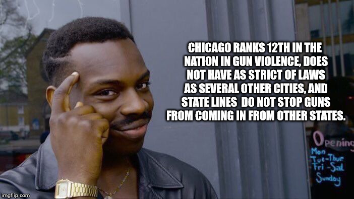 Roll Safe Think About It Meme | CHICAGO RANKS 12TH IN THE NATION IN GUN VIOLENCE, DOES NOT HAVE AS STRICT OF LAWS AS SEVERAL OTHER CITIES, AND STATE LINES  DO NOT STOP GUNS | image tagged in memes,roll safe think about it | made w/ Imgflip meme maker