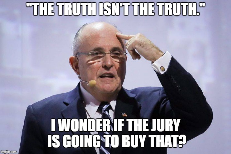 Rudy G | "THE TRUTH ISN'T THE TRUTH."; I WONDER IF THE JURY IS GOING TO BUY THAT? | image tagged in rudy g | made w/ Imgflip meme maker