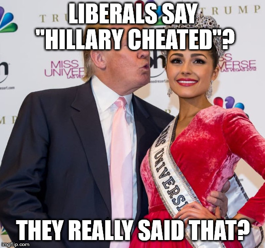 creepy Trump letch | LIBERALS SAY "HILLARY CHEATED"? THEY REALLY SAID THAT? | image tagged in creepy trump letch | made w/ Imgflip meme maker
