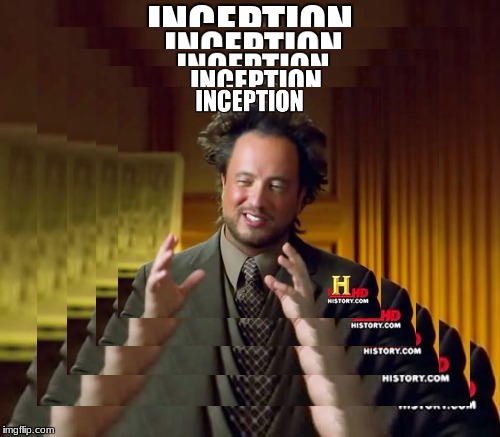 image tagged in memes,funny memes,too funny,inception,ancient aliens | made w/ Imgflip meme maker
