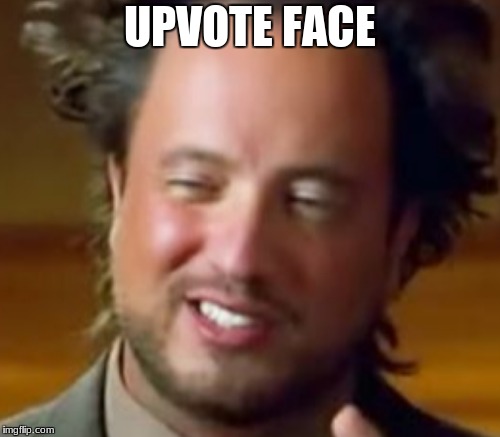 UPVOTE FACE | image tagged in memes,ancient aliens | made w/ Imgflip meme maker