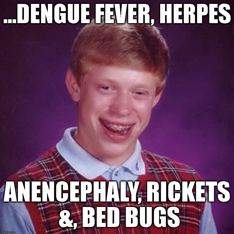 ...DENGUE FEVER, HERPES ANENCEPHALY, RICKETS &, BED BUGS | made w/ Imgflip meme maker