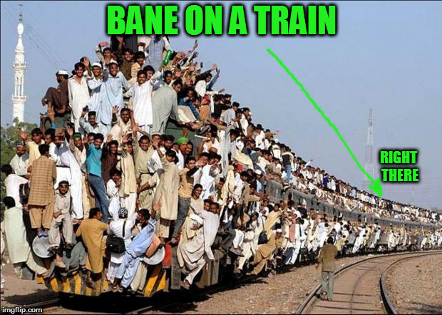 Indian Train | BANE ON A TRAIN RIGHT THERE | image tagged in indian train | made w/ Imgflip meme maker