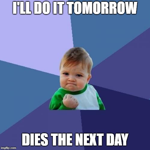 Suicidal Success Kid | I'LL DO IT TOMORROW; DIES THE NEXT DAY | image tagged in memes,success kid | made w/ Imgflip meme maker