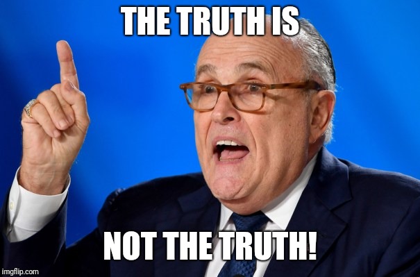Truth isn't truth | THE TRUTH IS; NOT THE TRUTH! | image tagged in rudy giuliani,truth,donald trump | made w/ Imgflip meme maker