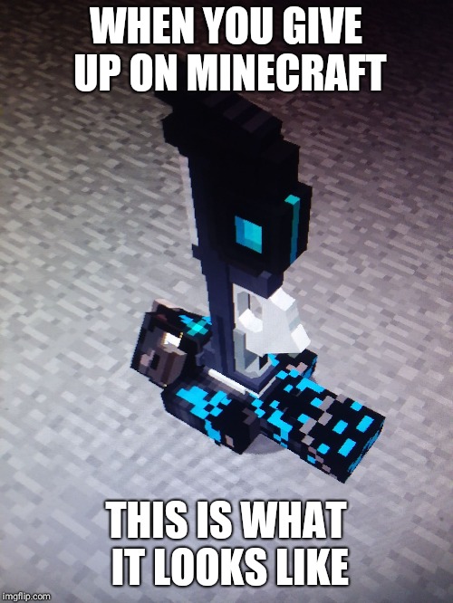 give up on minecraft | WHEN YOU GIVE UP ON MINECRAFT; THIS IS WHAT IT LOOKS LIKE | image tagged in knightgamingxdyt | made w/ Imgflip meme maker