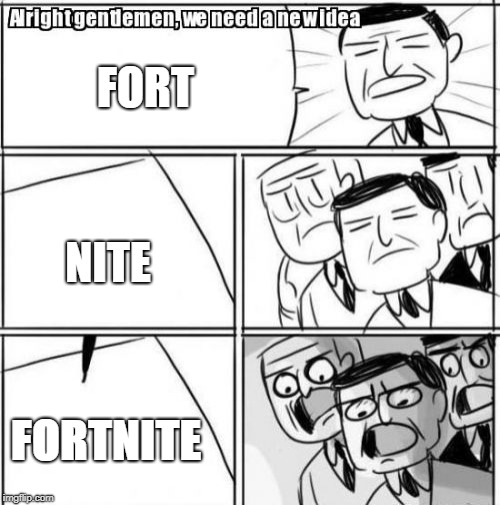 Alright Gentlemen We Need A New Idea | FORT; NITE; FORTNITE | image tagged in memes,alright gentlemen we need a new idea | made w/ Imgflip meme maker