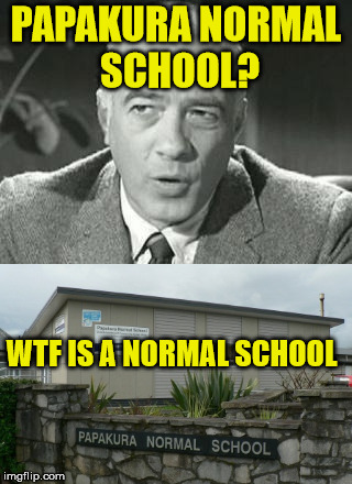 papakura normal school | PAPAKURA NORMAL SCHOOL? WTF IS A NORMAL SCHOOL | image tagged in normal,school,wtf | made w/ Imgflip meme maker