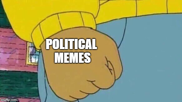 Arthur Fist | POLITICAL MEMES | image tagged in memes,arthur fist | made w/ Imgflip meme maker