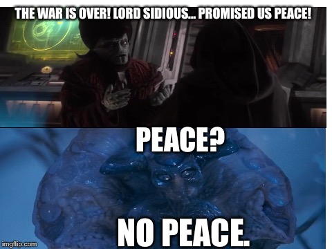 Blank White Template | THE WAR IS OVER! LORD SIDIOUS... PROMISED US PEACE! PEACE? NO PEACE. | image tagged in blank white template | made w/ Imgflip meme maker
