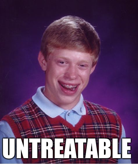 Bad Luck Brian Meme | UNTREATABLE | image tagged in memes,bad luck brian | made w/ Imgflip meme maker