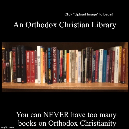 Orthodox Christian Library | image tagged in orthodox,christian | made w/ Imgflip demotivational maker