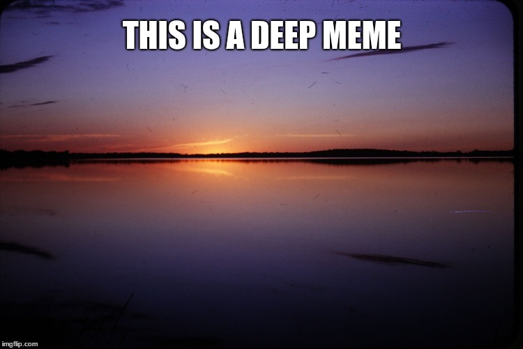 Buffalo Lake SD 1963 | THIS IS A DEEP MEME | image tagged in buffalo lake sd 1963 | made w/ Imgflip meme maker