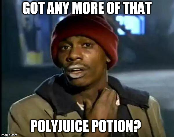 Y'all Got Any More Of That Meme | GOT ANY MORE OF THAT POLYJUICE POTION? | image tagged in memes,y'all got any more of that | made w/ Imgflip meme maker