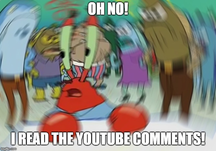 The Mistake |  OH NO! I READ THE YOUTUBE COMMENTS! | image tagged in memes,mr krabs blur meme,comedy,youtube,comments | made w/ Imgflip meme maker