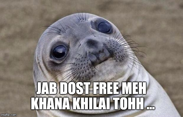 Awkward Moment Sealion Meme | JAB DOST FREE MEH KHANA KHILAI TOHH ... | image tagged in memes,awkward moment sealion | made w/ Imgflip meme maker