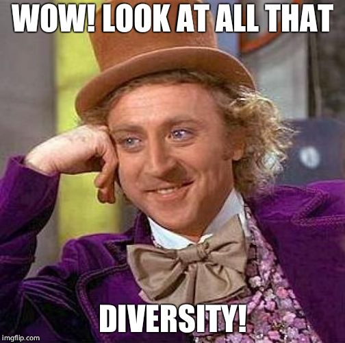 Creepy Condescending Wonka Meme | WOW! LOOK AT ALL THAT DIVERSITY! | image tagged in memes,creepy condescending wonka | made w/ Imgflip meme maker