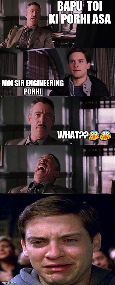 Peter Parker Cry Meme | BAPU  TOI KI PORHI ASA; MOI SIR ENGINEERING PORHI; WHAT??😱😱 | image tagged in memes,peter parker cry | made w/ Imgflip meme maker