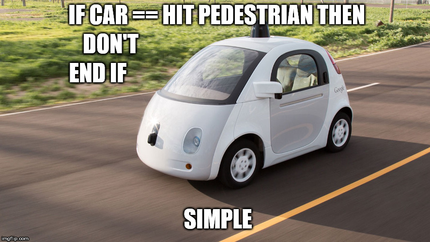 I'm no programmer but... | IF CAR == HIT PEDESTRIAN THEN; DON'T; END IF; SIMPLE | image tagged in self driving car | made w/ Imgflip meme maker