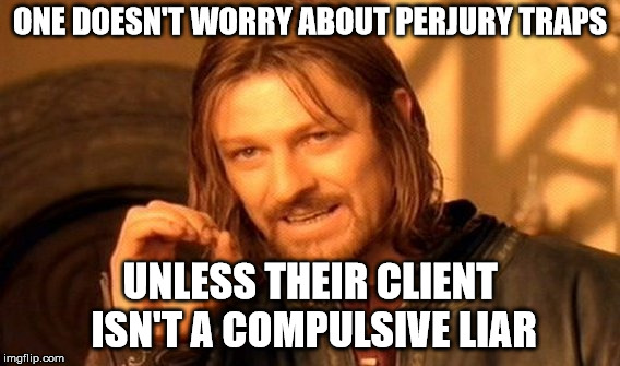 One Does Not Simply Meme | ONE DOESN'T WORRY ABOUT PERJURY TRAPS; UNLESS THEIR CLIENT ISN'T A COMPULSIVE LIAR | image tagged in memes,one does not simply | made w/ Imgflip meme maker