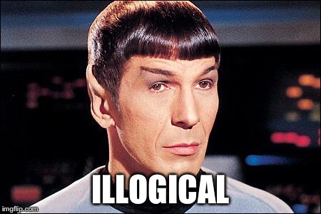 Condescending Spock | ILLOGICAL | image tagged in condescending spock | made w/ Imgflip meme maker