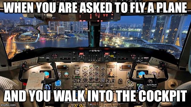 Too Many Controls | WHEN YOU ARE ASKED TO FLY A PLANE; AND YOU WALK INTO THE COCKPIT | image tagged in ahhhhh,too many,death button,life and death | made w/ Imgflip meme maker