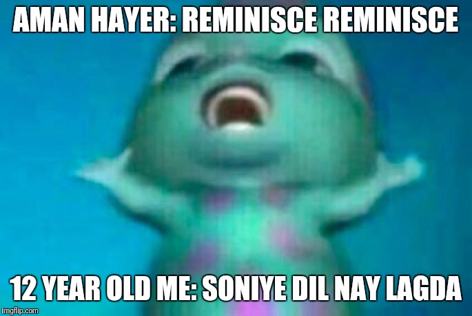 Alien baby | AMAN HAYER: REMINISCE REMINISCE; 12 YEAR OLD ME: SONIYE DIL NAY LAGDA | image tagged in bollywood | made w/ Imgflip meme maker