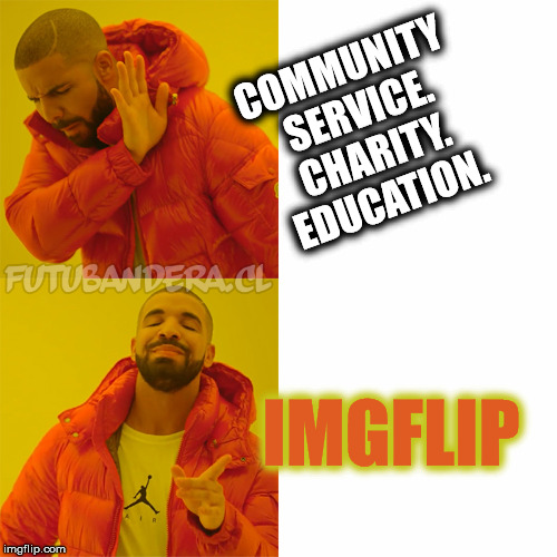 For A Better Tomorrow | COMMUNITY SERVICE. CHARITY. EDUCATION. IMGFLIP | image tagged in drake,advice yoda,hide the pain harold,success kid,memes,donald trump approves | made w/ Imgflip meme maker