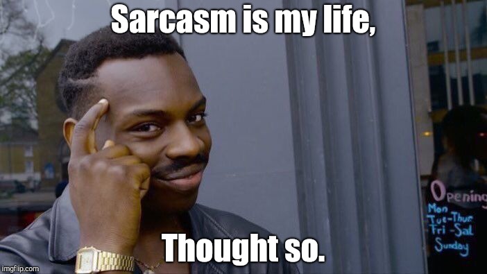 Roll Safe Think About It | Sarcasm is my life, Thought so. | image tagged in memes,roll safe think about it | made w/ Imgflip meme maker