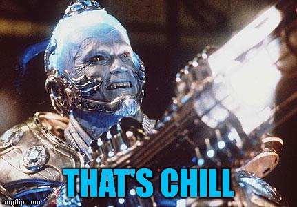 Mr Freeze | THAT'S CHILL | image tagged in mr freeze | made w/ Imgflip meme maker