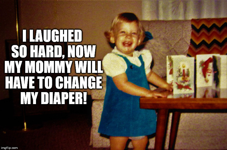 Laughing Christmas Card Girl | I LAUGHED SO HARD, NOW MY MOMMY WILL HAVE TO CHANGE MY DIAPER! | image tagged in laughing christmas card girl | made w/ Imgflip meme maker