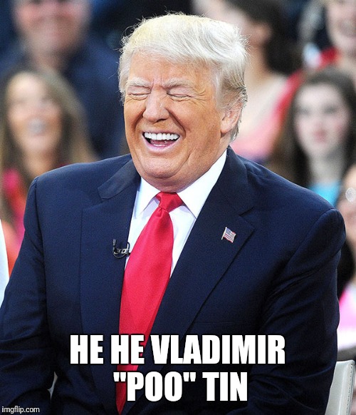 Trump laughing at liberals | HE HE VLADIMIR "POO" TIN | image tagged in trump laughing at liberals | made w/ Imgflip meme maker