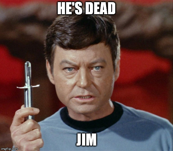 TOS Dr McCoy with hypo | HE'S DEAD JIM | image tagged in tos dr mccoy with hypo | made w/ Imgflip meme maker