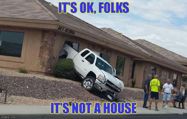 IT'S OK, FOLKS IT'S NOT A HOUSE | made w/ Imgflip meme maker