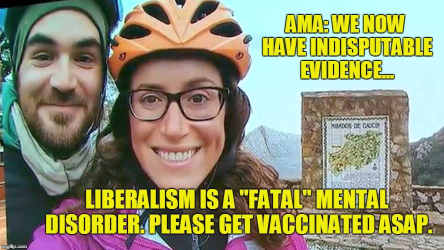 The Doctor Is Always Right... | AMA: WE NOW HAVE INDISPUTABLE EVIDENCE... LIBERALISM IS A "FATAL" MENTAL DISORDER. PLEASE GET VACCINATED ASAP. | image tagged in meme,liberalism,funny,disease,ama | made w/ Imgflip meme maker