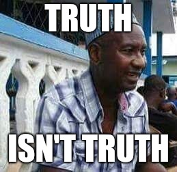 Truth isn't Truth | TRUTH; ISN'T TRUTH | image tagged in lies,truth | made w/ Imgflip meme maker