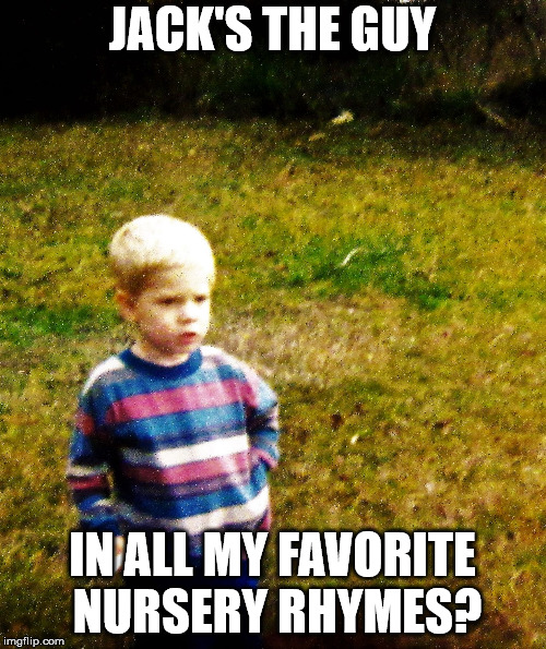 contemplative toddler | JACK'S THE GUY IN ALL MY FAVORITE NURSERY RHYMES? | image tagged in contemplative toddler | made w/ Imgflip meme maker