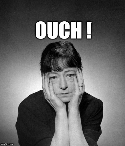 Dorothy Parker | OUCH ! | image tagged in dorothy parker | made w/ Imgflip meme maker