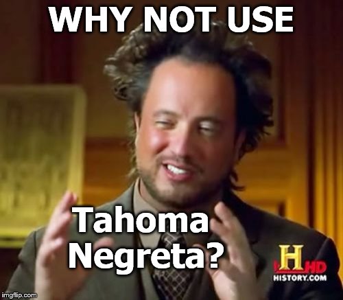 Ancient Aliens Meme | WHY NOT USE Tahoma Negreta? | image tagged in memes,ancient aliens | made w/ Imgflip meme maker