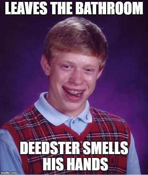 Bad Luck Brian Meme | LEAVES THE BATHROOM DEEDSTER SMELLS HIS HANDS | image tagged in memes,bad luck brian | made w/ Imgflip meme maker