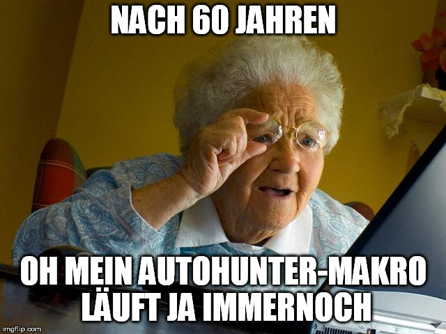 Grandma Finds The Internet Meme | NACH 60 JAHREN; OH MEIN AUTOHUNTER-MAKRO LÄUFT JA IMMERNOCH | image tagged in memes,grandma finds the internet | made w/ Imgflip meme maker