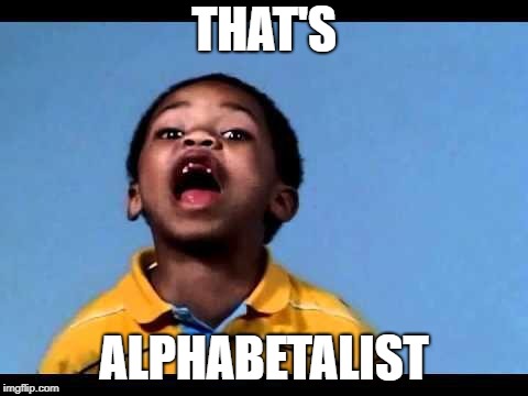 That's racist 2 | THAT'S ALPHABETALIST | image tagged in that's racist 2 | made w/ Imgflip meme maker